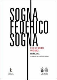 Sogna Federico sogna. Fellini, quel mio unico perfido amico. Ediz. illustrata - Moraldo Rossi - Libro Le Mani-Microart'S 2014, Cinema. Saggi | Libraccio.it