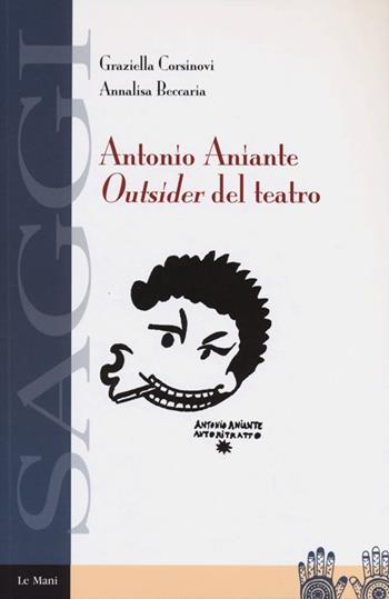 Antonio Aniante. Outsider del teatro - Graziella Corsinovi, Annalisa Beccaria - Libro Le Mani-Microart'S 2014, Saggistica | Libraccio.it