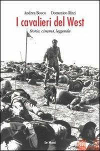 I cavalieri del West. Storia, cinema, leggenda - Andrea Bosco, Domenico Rizzi - Libro Le Mani-Microart'S 2011, Cinema. Saggi | Libraccio.it