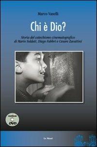 Chi è Dio? Storia del catechismo cinematografico di Mario Soldati, Diego Fabbri e Cesare Zavattini. Con DVD - Marco Vanelli - Libro Le Mani-Microart'S 2013, Cinema. Saggi | Libraccio.it