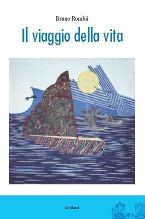 Il viaggio della vita - Bruno Rombi - Libro Le Mani-Microart'S 2011, Le Mani. Poesia | Libraccio.it