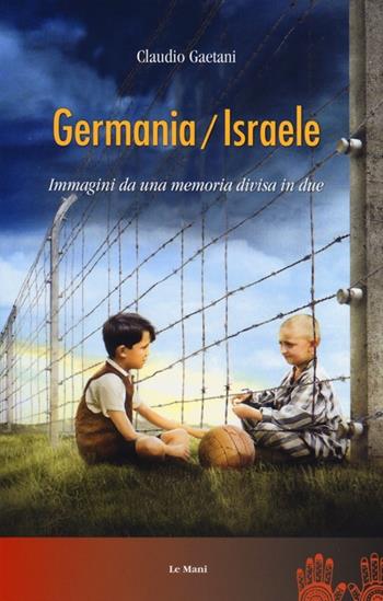 Germania/Israele. Immagini da una memoria divisa in due - Claudio Gaetani - Libro Le Mani-Microart'S 2012, Cinema. Saggi | Libraccio.it