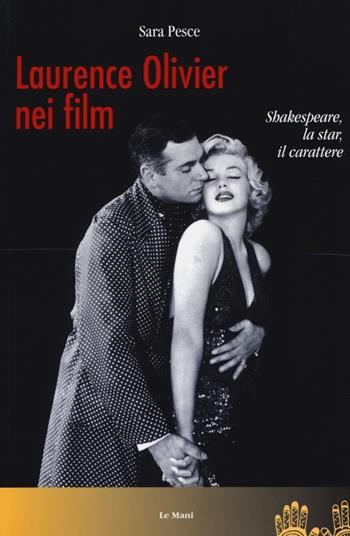 Laurence Olivier nei film. Shakespeare, la star, il carattere - Sara Pesce - Libro Le Mani-Microart'S 2012, Cinema. Attori | Libraccio.it