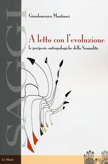 A letto con l'evoluzione. Le peripezie antropologiche della sessualità - Giandomenico Montinari - Libro Le Mani-Microart'S 2012, Saggistica | Libraccio.it
