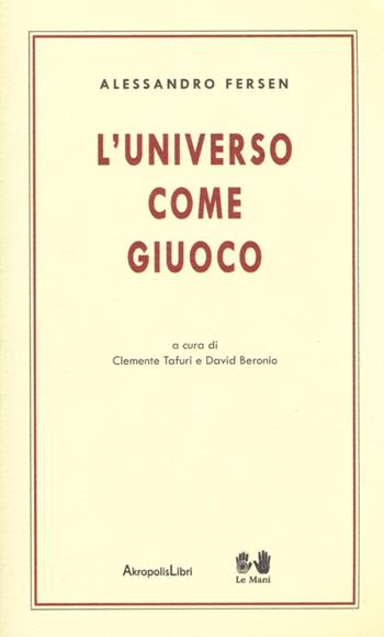 L' universo come giuoco - Alessandro Fersen - Libro Le Mani-Microart'S 2014 | Libraccio.it