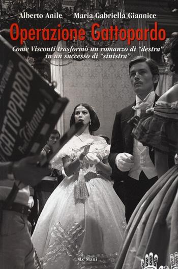 Operazione Gattopardo. Come Visconti trasformò un romanzo di «destra» in un successo di «sinistra» - Alberto Anile, Maria Gabriella Giannice - Libro Le Mani-Microart'S 2014, Cinema. Film | Libraccio.it