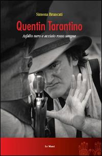 Quentin Tarantino. Asfalto nero e acciaio rosso sangue - Simona Brancati - Libro Le Mani-Microart'S 2014 | Libraccio.it