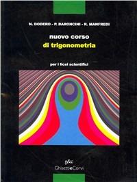 Nuovo corso di trigonometria. Per il Liceo scientifico - Nella Dodero, Paolo Baroncini, Roberto Manfredi - Libro Ghisetti e Corvi 1995 | Libraccio.it