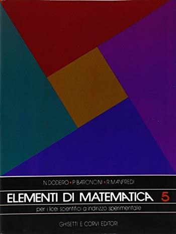 Elementi di matematica. Per la 5ª classe del Liceo scientifico a indirizzo sperimentale. Vol. 3 - Nella Dodero, Paolo Baroncini, Roberto Manfredi - Libro Ghisetti e Corvi 1990 | Libraccio.it