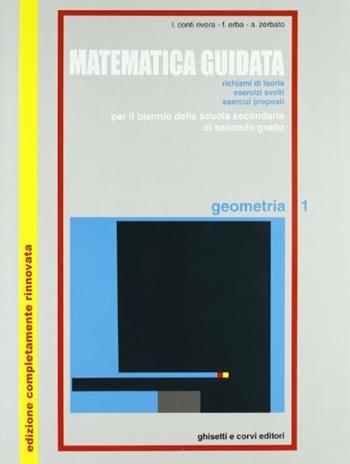 Matematica guidata. Geometria. Per le Scuole superiori. Vol. 1 - Luciana Conti Rivera, Franca Erba, Alba Zerbato - Libro Ghisetti e Corvi 1992 | Libraccio.it