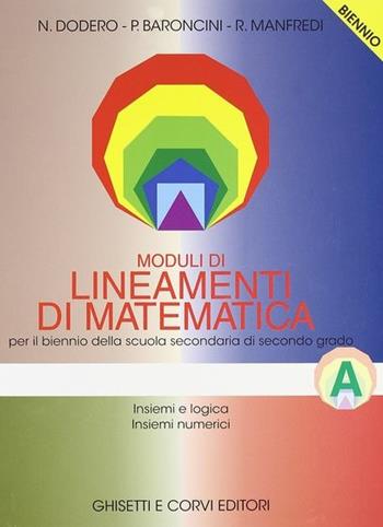 Lineamenti di matematica. Modulo A: Insiemi e logica, insiemi numerici. Per il biennio - Nella Dodero, Paolo Baroncini, Roberto Manfredi - Libro Ghisetti e Corvi 1999 | Libraccio.it