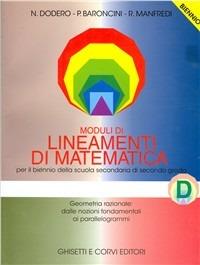 Lineamenti di matematica. Modulo D: Geometria razionale. Dalle nozioni fondamentali ai parallelogrammi. Per il biennio - Nella Dodero, Paolo Baroncini, Roberto Manfredi - Libro Ghisetti e Corvi 1999 | Libraccio.it