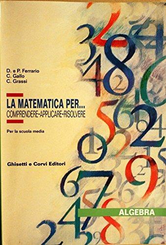Matematica per... Comprendere, applicare, risolvere. Algebra. Per la Scuola media - GALLO MARIA CARLA, GRASSI CATERINA - Libro Ghisetti e Corvi | Libraccio.it