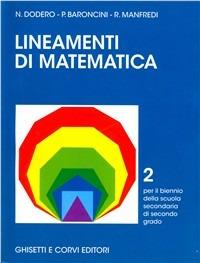 Lineamenti di matematica. Per il biennio del Liceo scientifico. Vol. 2 - Nella Dodero, Paolo Baroncini, Roberto Manfredi - Libro Ghisetti e Corvi 1999 | Libraccio.it