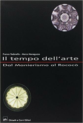 Il tempo dell'arte. Per il triennio. Vol. 3: Dal manierismo al rococò. - Franco Vedovello, Marco Meneguzzo - Libro Ghisetti e Corvi 2003 | Libraccio.it