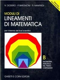 Lineamenti di matematica. Modulo B. Geometria analitica nel piano cartesiano. Per il triennio del Liceo scientifico - Nella Dodero, Paolo Baroncini, Roberto Manfredi - Libro Ghisetti e Corvi 2001 | Libraccio.it
