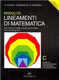 Lineamenti di matematica. Modulo C. Funzioni goniometriche, esponenziali e logaritmiche. Per il triennio del Liceo scientifico - Nella Dodero, Paolo Baroncini, Roberto Manfredi - Libro Ghisetti e Corvi 2001 | Libraccio.it