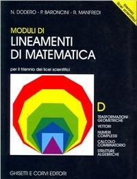 Lineamenti di matematica. Modulo D. Trasformazioni geometriche. Vettori. Numeri complessi. Per il triennio del Liceo scientifico - Nella Dodero, Paolo Baroncini, Roberto Manfredi - Libro Ghisetti e Corvi 2001 | Libraccio.it