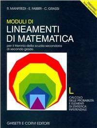 Lineamenti di matematica. Modulo L. Calcolo delle probabilità e elementi di statistica inferenziale. Per il triennio del Liceo scientifico - BARONCINI PAOLO, MANFREDI ROBERTO - Libro Ghisetti e Corvi 2001 | Libraccio.it