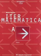 Iter matematica. Volume A. Algebra. Per il triennio