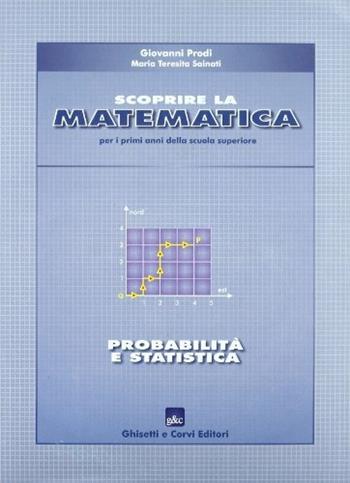 Scoprire la matematica: probabilità e statistica. Per il biennio - Giovanni Prodi, M. Teresita Sainati - Libro Ghisetti e Corvi 2003 | Libraccio.it