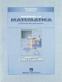 Scoprire la matematica: amico calcolatore. Per il biennio - Giovanni Prodi, Loris Mannucci - Libro Ghisetti e Corvi 2003 | Libraccio.it