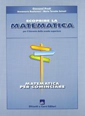 Scoprire la matematica: matematica per cominciare. Per il biennio