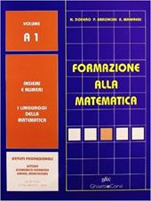 Formazione alla matematica. Volume A1. Insiemi e numeri. I linguaggi della matematica. Volume A1. Per gli Ist. professionali economici