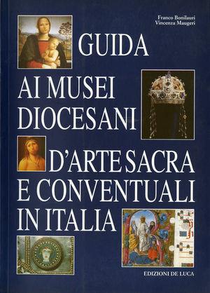 Guida ai musei diocesani, d'arte sacra e conventuali in Italia - Franco Bonilauri, Vincenza Maugeri - Libro De Luca Editori d'Arte 1996 | Libraccio.it