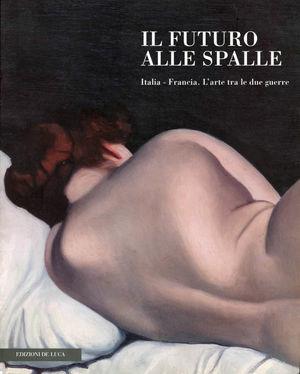 Il futuro alle spalle. Italia-Francia: l'arte tra le due guerre  - Libro De Luca Editori d'Arte 1998 | Libraccio.it