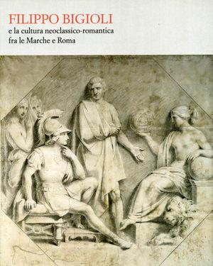 Filippo Bigioli e la cultura neoclassico romantica tra le Marche e Roma  - Libro De Luca Editori d'Arte 1998 | Libraccio.it