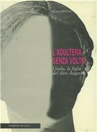 L' adultera senza volto. Giulia, la figlia del divo Augusto - Leros Pittoni - Libro De Luca Editori d'Arte 1999 | Libraccio.it