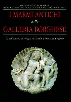I marmi antichi della Galleria Borghese. La collezione archeologica di Camillo e Francesco Borghese  - Libro De Luca Editori d'Arte 2003 | Libraccio.it