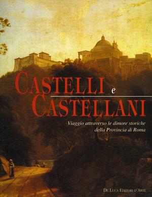 Castelli e castellani. Viaggio attraverso le dimore storiche della provincia di Roma  - Libro De Luca Editori d'Arte 2002 | Libraccio.it