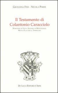 Il Testamento di Colantonio Caracciolo marchese di Vico e signore di Montefusco, Motta Placanica, Torrecuso - Giovanna Fini, Nicola Parisi - Libro De Luca Editori d'Arte 2003 | Libraccio.it