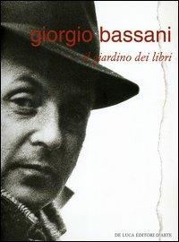 Giorgio Bassani. Il giardino dei libri. Catalogo della mostra (Roma, 2 dicembre 2004-27 gennaio 2005)  - Libro De Luca Editori d'Arte 2004 | Libraccio.it