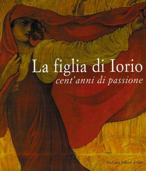 La figlia di Iorio. Cent'anni di passione  - Libro De Luca Editori d'Arte 2004 | Libraccio.it