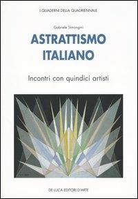 Astrattismo italiano. Incontri con quindici artisti - Gabriele Simongini - Libro De Luca Editori d'Arte 2005, I quaderni della quadriennale.Nuova serie | Libraccio.it