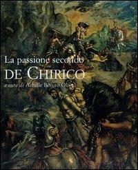 La passione secondo De Chirico. Catalogo della mostra (Roma, 20 novembre 2004-15 gennaio 2005)  - Libro De Luca Editori d'Arte 2004 | Libraccio.it