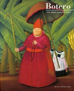 Fernando Botero. Gli ultimi 15 anni. Catalogo della mostra (Roma, 16 giugno 2005-25 settembre 2005)  - Libro De Luca Editori d'Arte 2005 | Libraccio.it