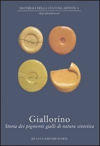 Giallorino. Storia dei pigmenti gialli di natura sintetica  - Libro De Luca Editori d'Arte 2006, Materiali della cultura artistica | Libraccio.it
