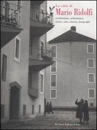 La città di Mario Ridolfi. Architettura, urbanistica, storia, arte, cinema, fotografia. Catalogo della mostra (Terni, 7 gennaio-30 settembre 2006)  - Libro De Luca Editori d'Arte 2006 | Libraccio.it