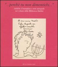 ... Perché tu non dimentichi... Dediche d'esemplare e note autografe nei volumi della Biblioteca Baldini  - Libro De Luca Editori d'Arte 2006 | Libraccio.it