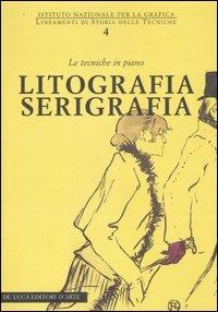 Litografia serigrafia. Le tecniche in piano  - Libro De Luca Editori d'Arte 2006, Lineamenti di storia delle tecniche | Libraccio.it