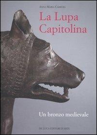 La Lupa capitolina. Un bronzo medievale - Anna M. Carruba - Libro De Luca Editori d'Arte 2007, E pur si muove | Libraccio.it