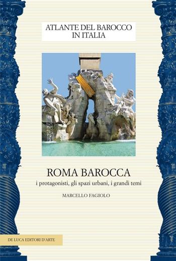 Roma barocca. I protagonisti, gli spazi urbani, i grandi temi - Marcello Fagiolo - Libro De Luca Editori d'Arte 2015, Atlante del barocco in Italia | Libraccio.it