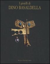 I gioielli di Dino Basaldella. Catalogo della mostra (Udine 15 dicembre 2007-30 marzo 2008-Trieste, 1 febbraio-30 marzo 2008)