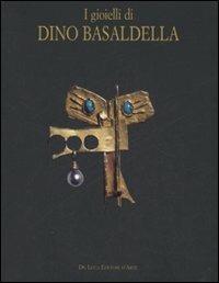 I gioielli di Dino Basaldella. Catalogo della mostra (Udine 15 dicembre 2007-30 marzo 2008-Trieste, 1 febbraio-30 marzo 2008)  - Libro De Luca Editori d'Arte 2008 | Libraccio.it
