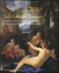 Dalle collezioni romane. Dipinti e arredi in dimore nobiliari e raccolte private (XVI-XVIII secolo). Catalogo della mostra (Roma, 28 gennaio-24 febbraio 2008). Ediz. illustrata  - Libro De Luca Editori d'Arte 2008 | Libraccio.it