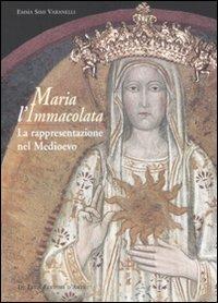 Maria l'Immacolata. La rappresentazione nel Medioevo - Emma Simi Varanelli - Libro De Luca Editori d'Arte 2008 | Libraccio.it